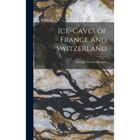 (영문도서) Ice-Caves of France and Switzerland Hardcover, Legare Street Press, English, 9781017500332