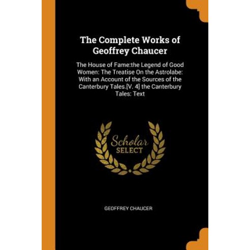 (영문도서) The Complete Works of Geoffrey Chaucer: The House of Fame: The Legend of Good Women: The Trea... Paperback, Franklin Classics, English, 9780342425907