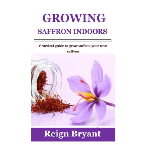 (영문도서) Growing Saffron Indoors: Practical guide to grow saffron your own saffron Paperback, Independently Published, English, 9798536370599