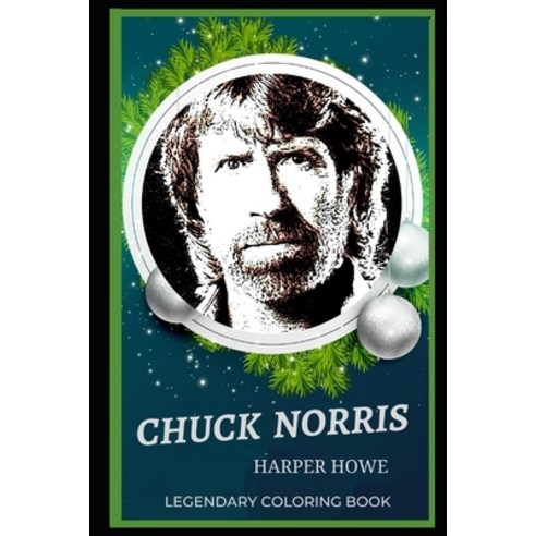 Chuck Norris Legendary Coloring Book: Relax and Unwind Your Emotions with our Inspirational and Affi... Paperback, Independently Published