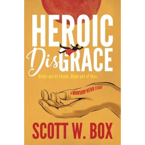 (영문도서) Heroic Disgrace: Order Out of Chaos. Hope Out of Fear. -- The Worship Hero Story Paperback, Bookbaby, English, 9781098397203