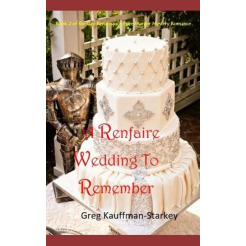 A Renfaire Wedding To Remember: Book 2 of the Gay Renaissance Festival Murder Mystery Romance Paperback, Independently Published, English, 9781718164147