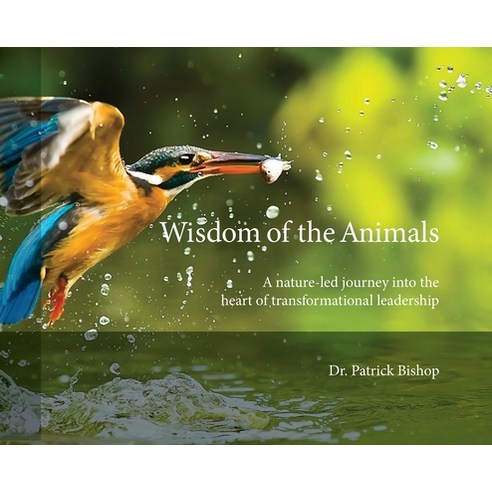 Wisdom of the Animals: A Nature-led Journey into the Heart of Transformational Leadership Hardcover, Indy Pub