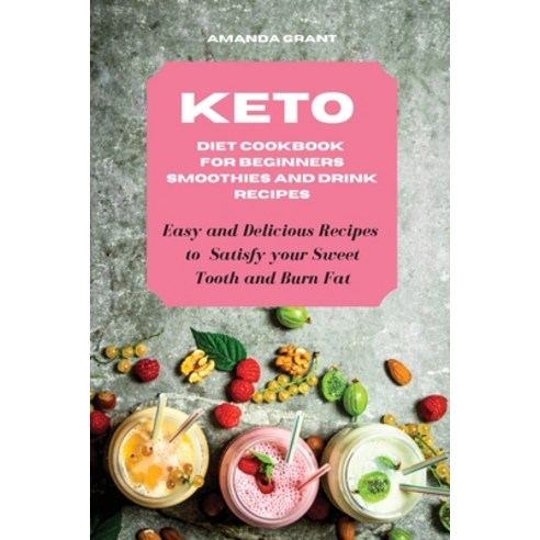 Keto Diet Cookbook for Beginners: Smoothies and Drink Recipes: Easy and Delicious Recipes to Satisfy... Paperback, Amanda Grant, English, 9781802857245