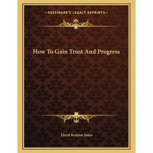 How to Gain Trust and Progress Paperback, Kessinger Publishing, English, 9781163033630