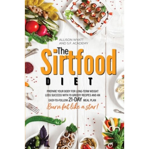 The Sirtfood Diet: Prepare Your Body for Long-Term Weight Loss Success with 70 Greedy Recipes and an... Paperback, Tres Equis Ltd, English, 9781801137782