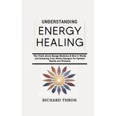 (영문도서) Understanding Energy Healing: The Truth About Energy Medicine & How it Works and Balancing Yo... Paperback, Independently Published, English, 9798875691027