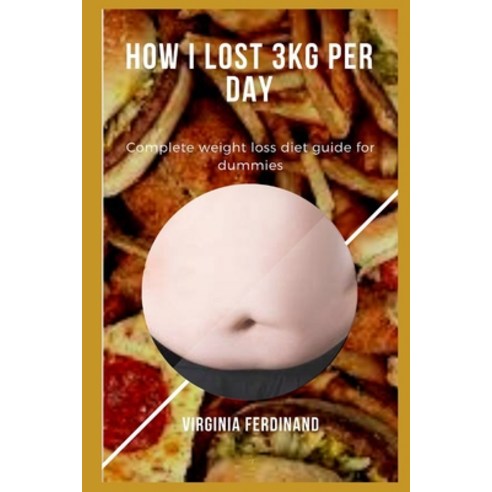 (영문도서) How I Lost 3kg Per Day: Complete weight loss diet guide for dummies Paperback, Independently Published, English, 9798475453926