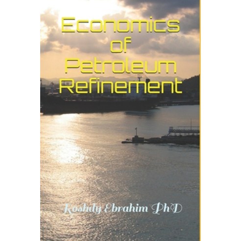(영문도서) Economics of Petroleum Refinement Paperback, Independently Published, English, 9781697069594
