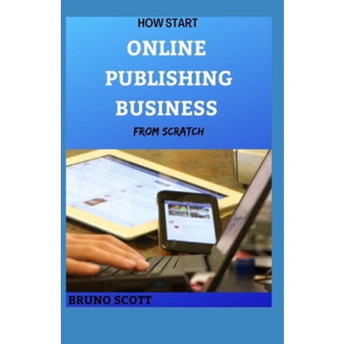 How Start Online Publishing Business from Scratch: The Comprehensive Guide Paperback, Independently Published, English, 9798727707913