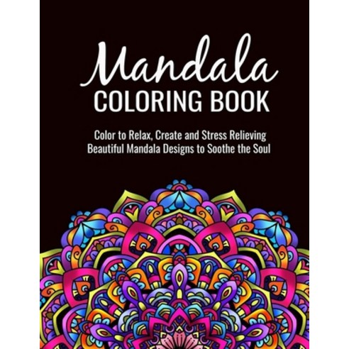 Mandala Coloring Book Color to Relax Create and Stress Relieving Beautiful Mandala Designs to Soot... Paperback, Independently Published