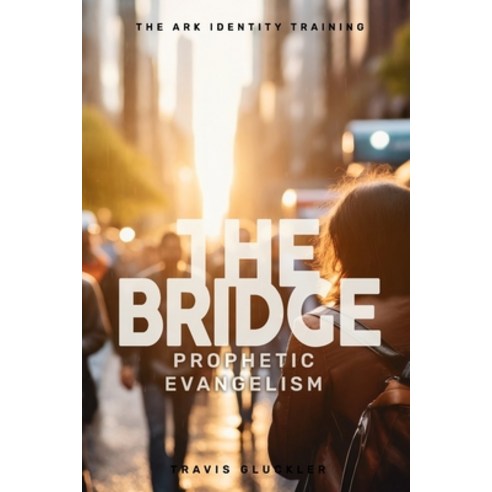 (영문도서) The Bridge: Prophetic Evangelism: How to find your voice for the Gospel and partner with Holy... Paperback, Independently Published, English, 9798878122726