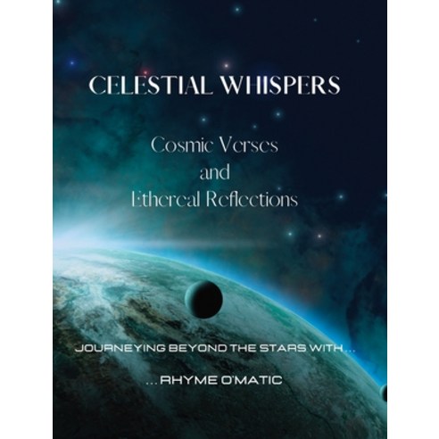 (영문도서) Celestial Whispers - Cosmic Verses and Ethereal Reflections: Journeying Beyond the Stars with... Hardcover, Blurb, English, 9798210934154