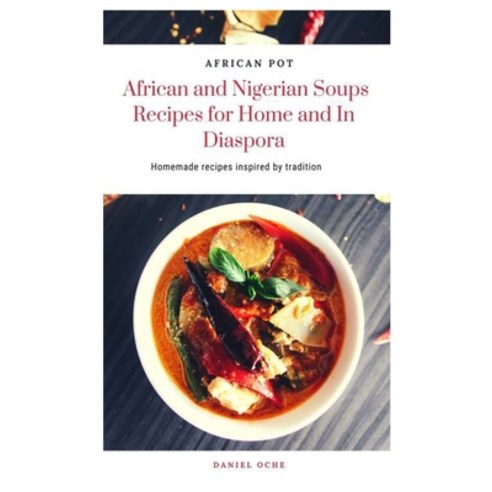 AFRICAN POT African and Nigerian Soups Recipes for Home and In Diaspora: Homemade recipes inspired b... Paperback, Independently Published, English, 9798699384143