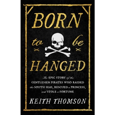 (영문도서) Born to Be Hanged: The Epic Story of the Gentlemen Pirates Who Raided the South Seas Rescued... Hardcover, Little Brown and Company, English, 9780316703611