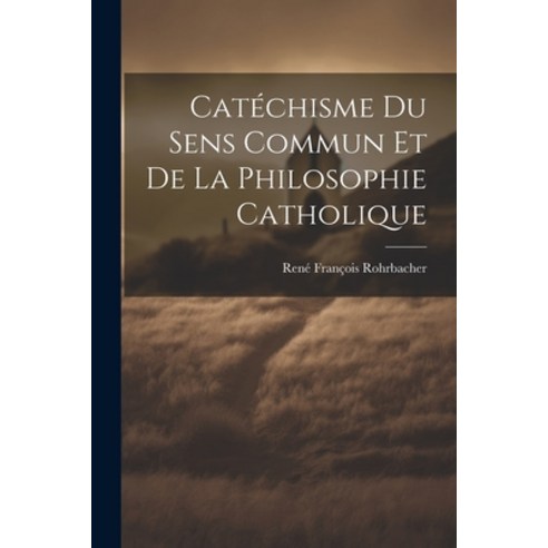 (영문도서) Catéchisme Du Sens Commun Et De La Philosophie Catholique Paperback, Legare Street Press, English, 9781022794788
