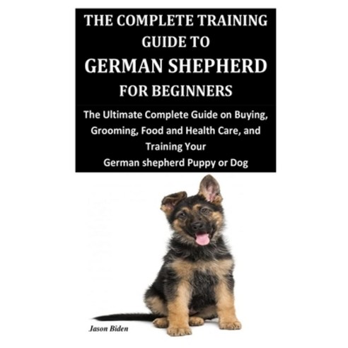 The Complete Training Guide to German Shepherd for Beginners: The Ultimate Complete Guide on Buying ... Paperback, Independently Published, English, 9798579077110
