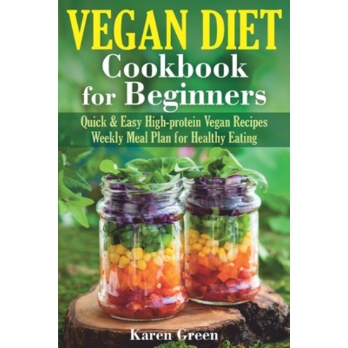 Vegan Diet - Cookbook for Beginners: Quick & Easy High-protein Vegan Recipes. Weekly Meal Plan for H... Paperback, Independently Published