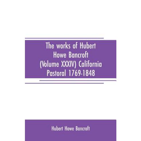 (영문도서) The works of Hubert Howe Bancroft (Volume XXXIV) California Pastoral 1769-1848 Paperback, Alpha Edition, English, 9789353708306