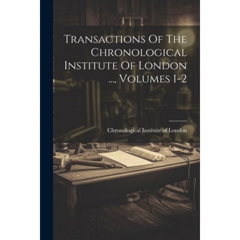 (영문도서) Transactions Of The Chronological Institute Of London ... Volumes 1-2 Paperback, Legare Street Press, English, 9781022552739