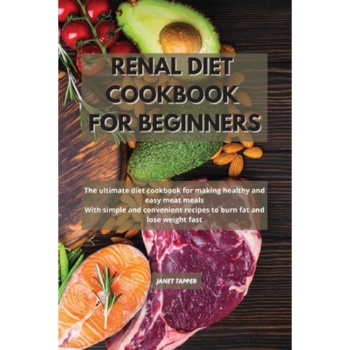 Renal Diet Cookbook for Beginners: The ultimate diet cookbook for making healthy and easy meat meals... Paperback, Janet Tapper, English, 9781802666441
