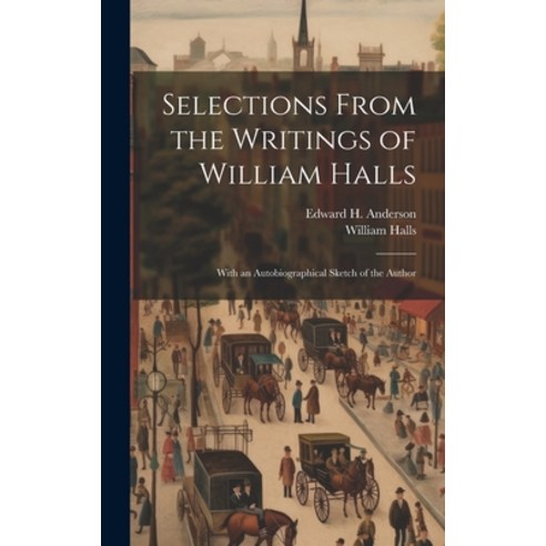 (영문도서) Selections From the Writings of William Halls: With an Autobiographical Sketch of the Author Hardcover, Legare Street Press, English, 9781019942291