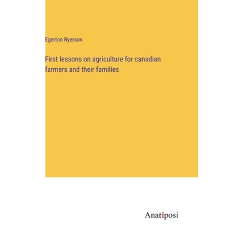 (영문도서) First lessons on agriculture for canadian farmers and their families Hardcover, Anatiposi Verlag, English, 9783382116859