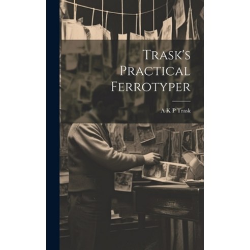(영문도서) Trask''s Practical Ferrotyper Hardcover, Legare Street Press, English, 9781019537398