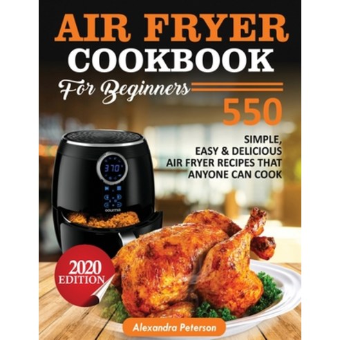 Air Fryer Cookbook for Beginners: 550 simple Easy & Delicious Air Fryer Recipes That Anyone Can Cook Paperback, King Books