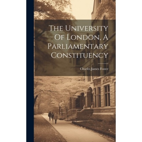 (영문도서) The University Of London A Parliamentary Constituency Hardcover, Legare Street Press, English, 9781020988608