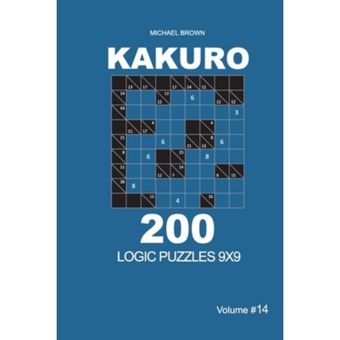 Kakuro - 200 Logic Puzzles 9x9 (Volume 14) Paperback, Independently Published