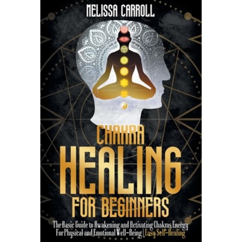 Chakra Healing for Beginners: The Basic Guide to Awakening and Activating Chakras Energy For Physica... Paperback, Independently Published, English, 9798710751657