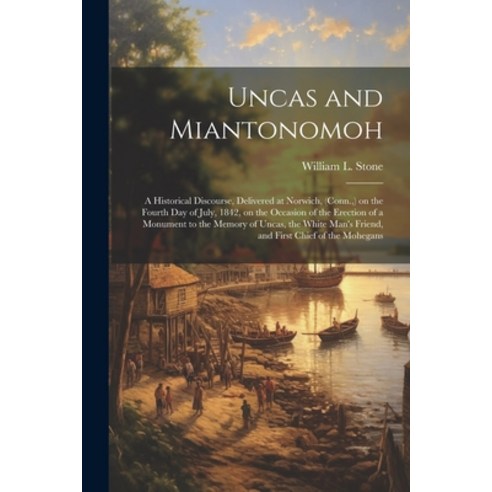 (영문도서) Uncas and Miantonomoh; a Historical Discourse Delivered at Norwich (Conn. ) on the Fourth ... Paperback, Legare Street Press, English, 9781021810113