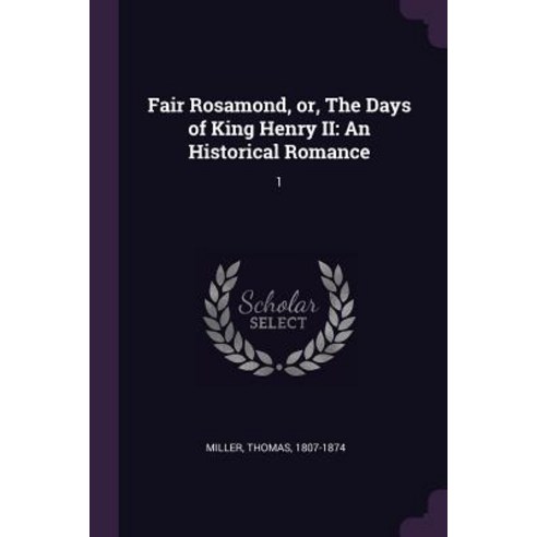 Fair Rosamond or The Days of King Henry II: An Historical Romance: 1 Paperback, Palala Press