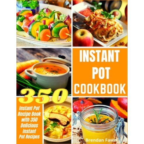 Instant Pot Cookbook: Instant Pot Recipe Book with 350 Delicious Instant Pot Recipes Paperback, Independently Published