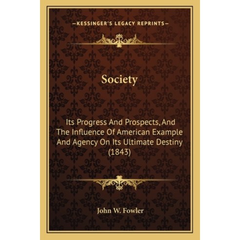 Society: Its Progress And Prospects And The Influence Of American Example And Agency On Its Ultimat... Paperback, Kessinger Publishing