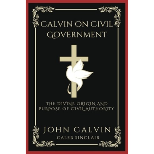 (영문도서) Calvin on Civil Government: The Divine Origin and Purpose of Civil Authority (Grapevine Press) Paperback, Grapevine India, English, 9789358374063