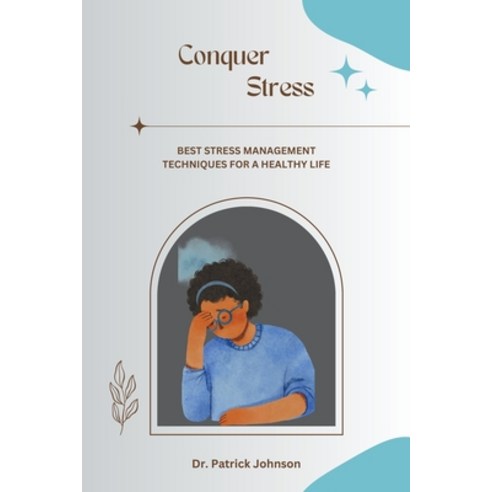 (영문도서) Conquer Stress - Best Stress Management Techniques for a Healthy Life Paperback, Dr. Patrick Johnson, English, 9798215305195