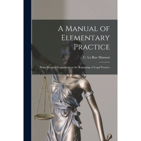 (영문도서) A Manual of Elementary Practice: Being Practical Suggestions on the Beginnings of Legal Practice Paperback, Legare Street Press, English, 9781014256843