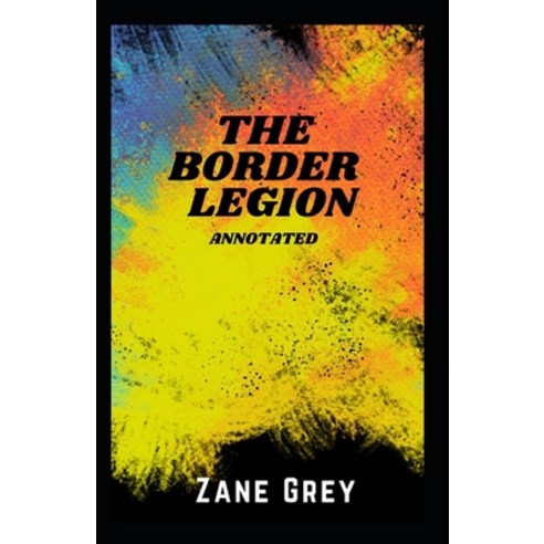 The Border Legion Annotated Paperback, Independently Published, English, 9798719752532