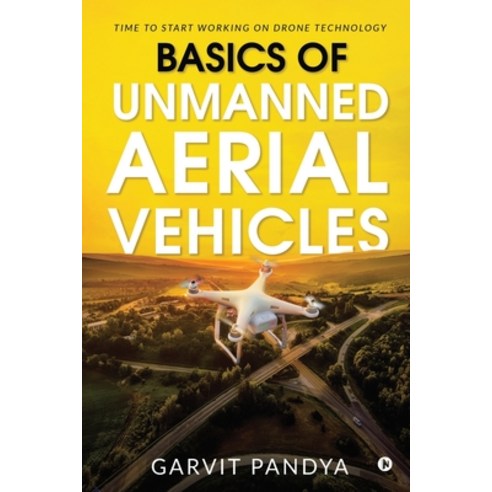 Basics of Unmanned Aerial Vehicles: Time to start working on Drone Technology Paperback, Notion Press, English, 9781637453865