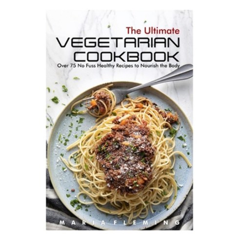 (영문도서) The Ultimate Vegetarian Cookbook: Over 75 No Fuss Healthy Recipes to Nourish the Body Paperback, Independently Published, English, 9798526734141