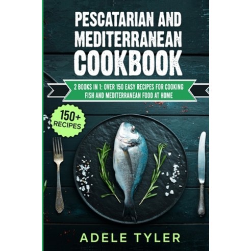 Pescatarian And Mediterranean Cookbook: 2 Books In 1: Over 150 Easy Recipes For Cooking Fish And Med... Paperback, Independently Published, English, 9798714862045