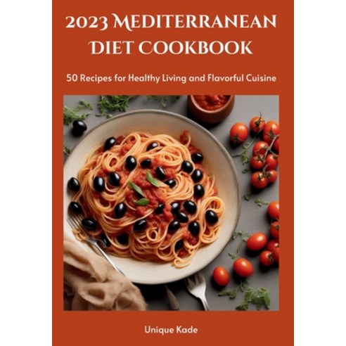 (영문도서) 2023 Mediterranean Diet Cookbook: 50 Recipes for Healthy Living and Flavorful Cuisine Paperback, Independently Published, English, 9798861699129