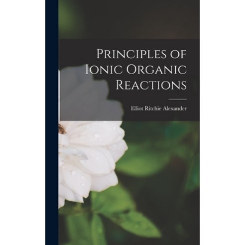 (영문도서) Principles of Ionic Organic Reactions Hardcover, Hassell Street Press, English, 9781013436505