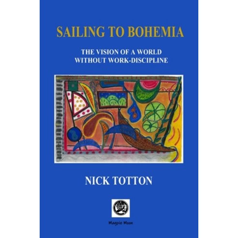 (영문도서) Sailing to Bohemia: The Vision of Freedom from Work Discipline Paperback, Independently Published, English, 9798370981845