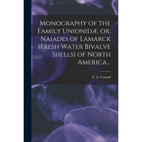 (영문도서) Monography of the Family Unionidæ or Naiades of Lamarck (fresh Water Bivalve Shells) of Nor... Paperback, Legare Street Press, English, 9781013552762