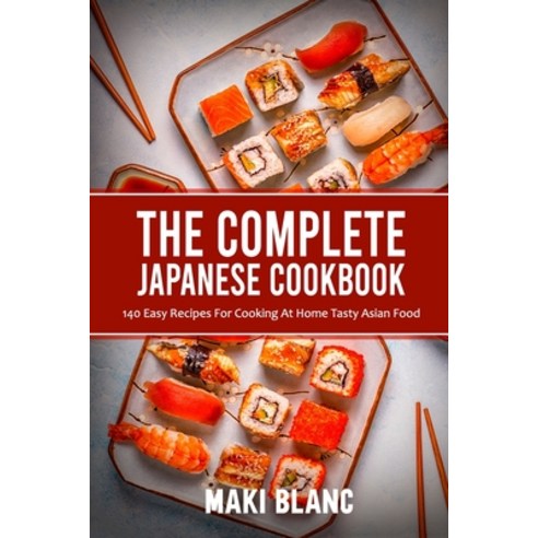(영문도서) The Complete Japanese Cookbook: 140 Easy Recipes For Cooking At Home Tasty Asian Food Paperback, Independently Published, English, 9798721329838