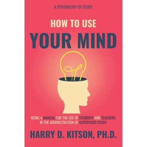 How To Use Your Mind (Annotated): Being A Manual for The Use of Students and Teachers in The Adminis... Paperback, Independently Published, English, 9798726485836