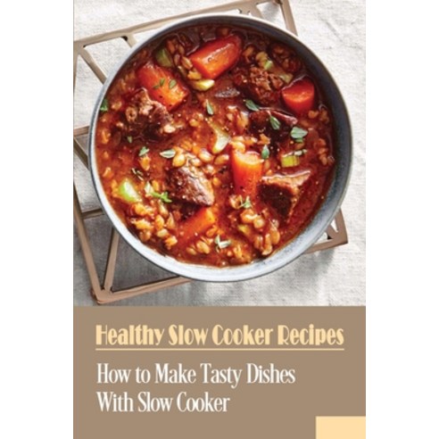 (영문도서) Healthy Slow Cooker Recipes: How to Make Tasty Dishes With Slow Cooker: Healthy Slow Cooker R... Paperback, Independently Published, English, 9798451422137